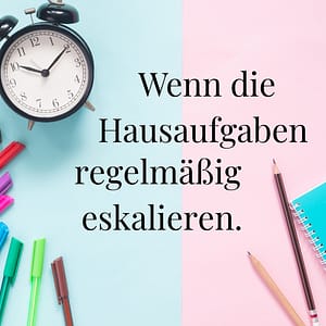 Hausaufgaben – Wenn es nach kurzer Zeit eskaliert